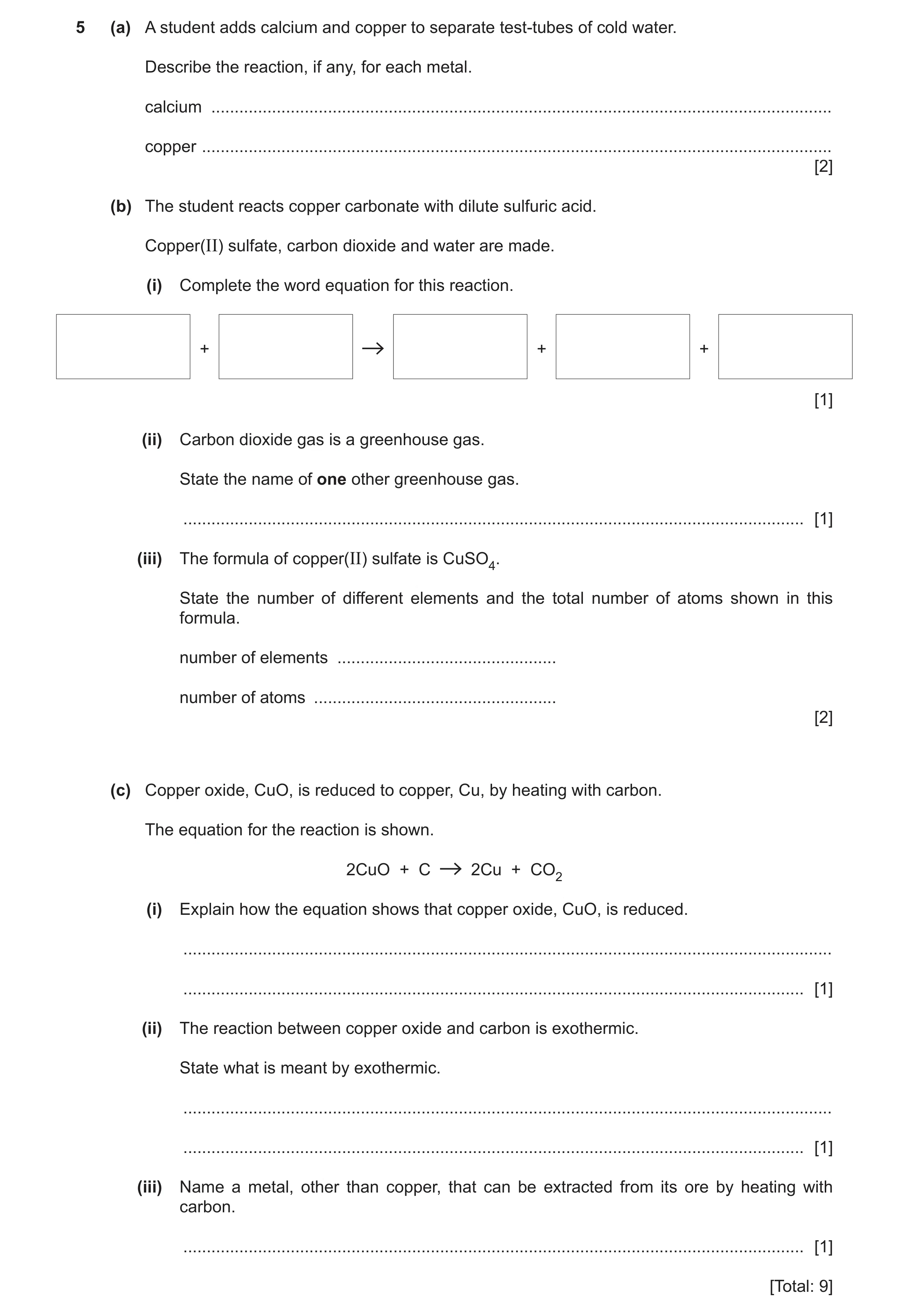 Question 9: (a) A student adds calcium and copper to separate test-tubes of cold water. Describe the reaction, if any, for each metal. calcium ........…