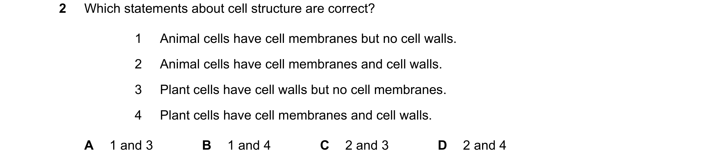 Question 57: Which statements about cell structure are correct? 1 Animal cells have cell membranes but no cell walls. 2 Animal cells have cell membranes…