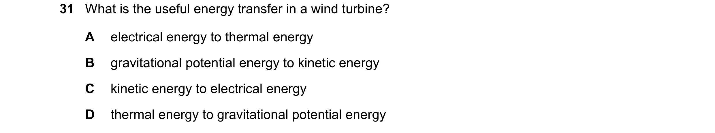 Question 108: What is the useful energy transfer in a wind turbine? A electrical energy to thermal energy B gravitational potential energy to kinetic ene…