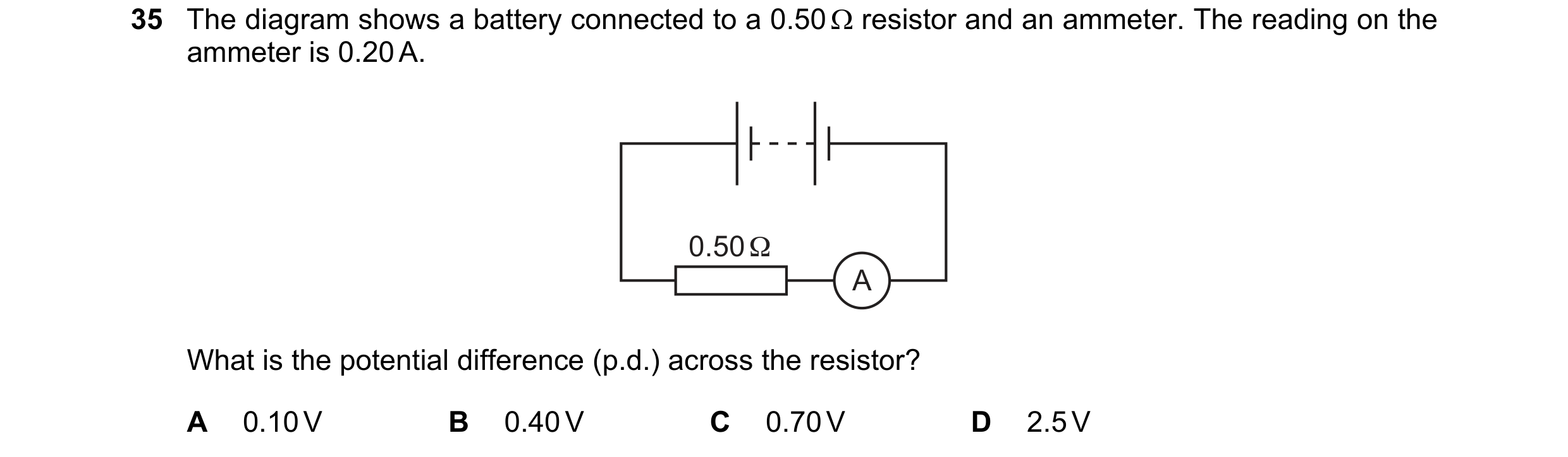 Question 68: The diagram shows a battery connected to a 0.50  resistor and an ammeter. The reading on the ammeter is 0.20 A. 0.50 Ω A What is the poten…