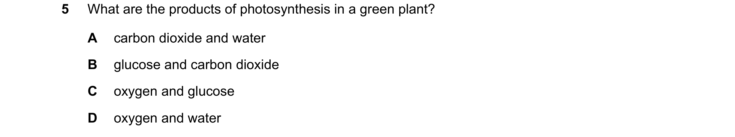 Question 71: What are the products of photosynthesis in a green plant? A carbon dioxide and water B glucose and carbon dioxide C oxygen and glucose D ox…