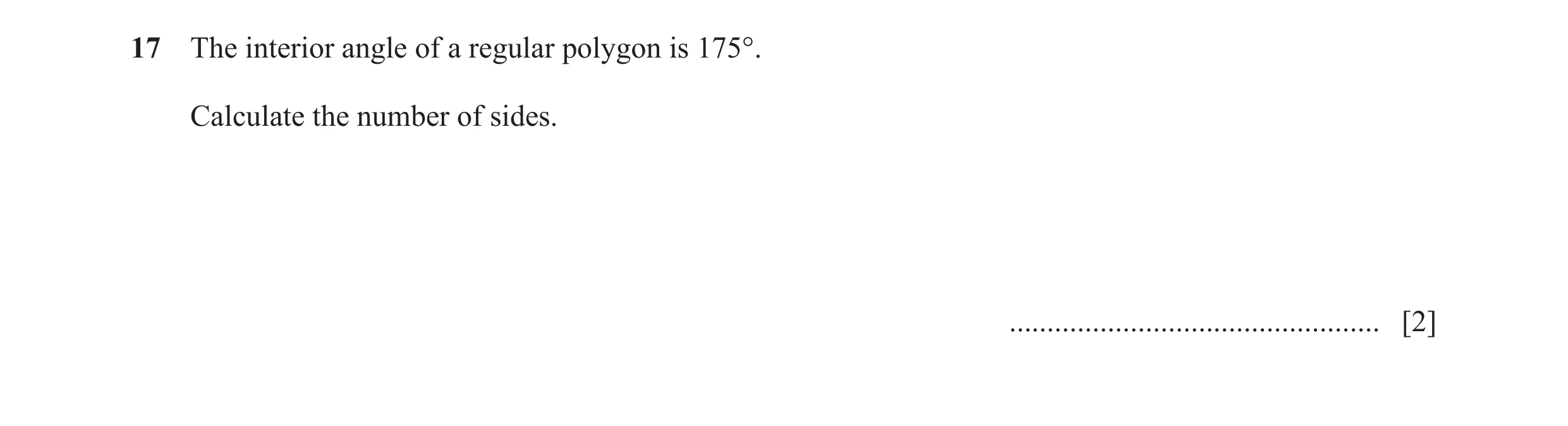 Question 89: The interior angle of a regular polygon is 175°. Calculate the number of sides. ................................................. [2]