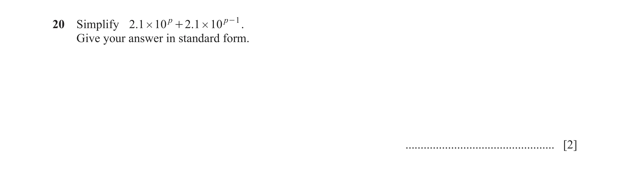 Question 37: Simplify 2.1 # 10 p + 2.1 # 10 p - 1 . Give your answer in standard form. ................................................. [2]