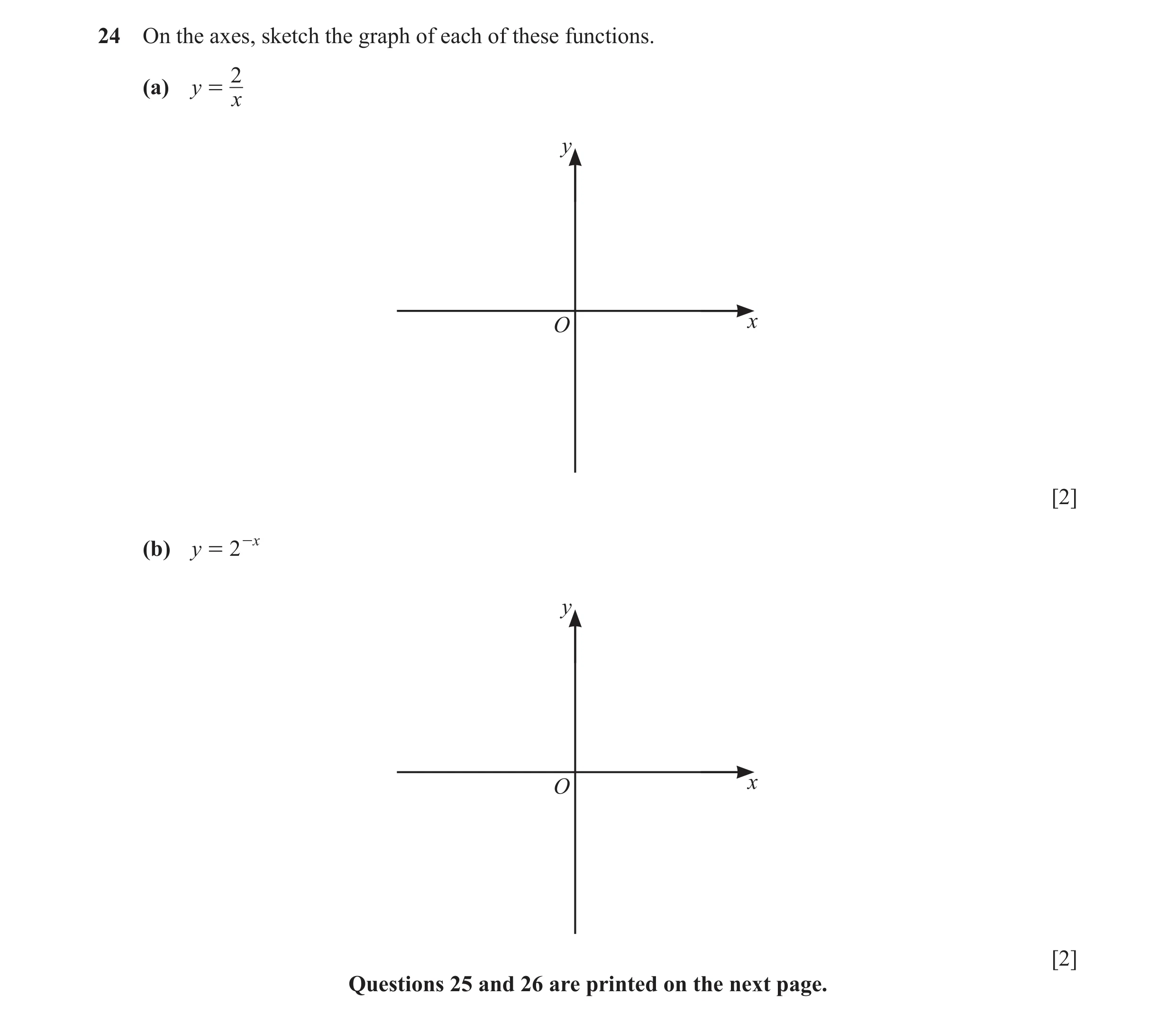 Question 15: On the axes, sketch the graph of each of these functions. 2 (a) y = x y O x [2] (b) y = 2 -x y O x [2] Questions 25 and 26 are printed on t…