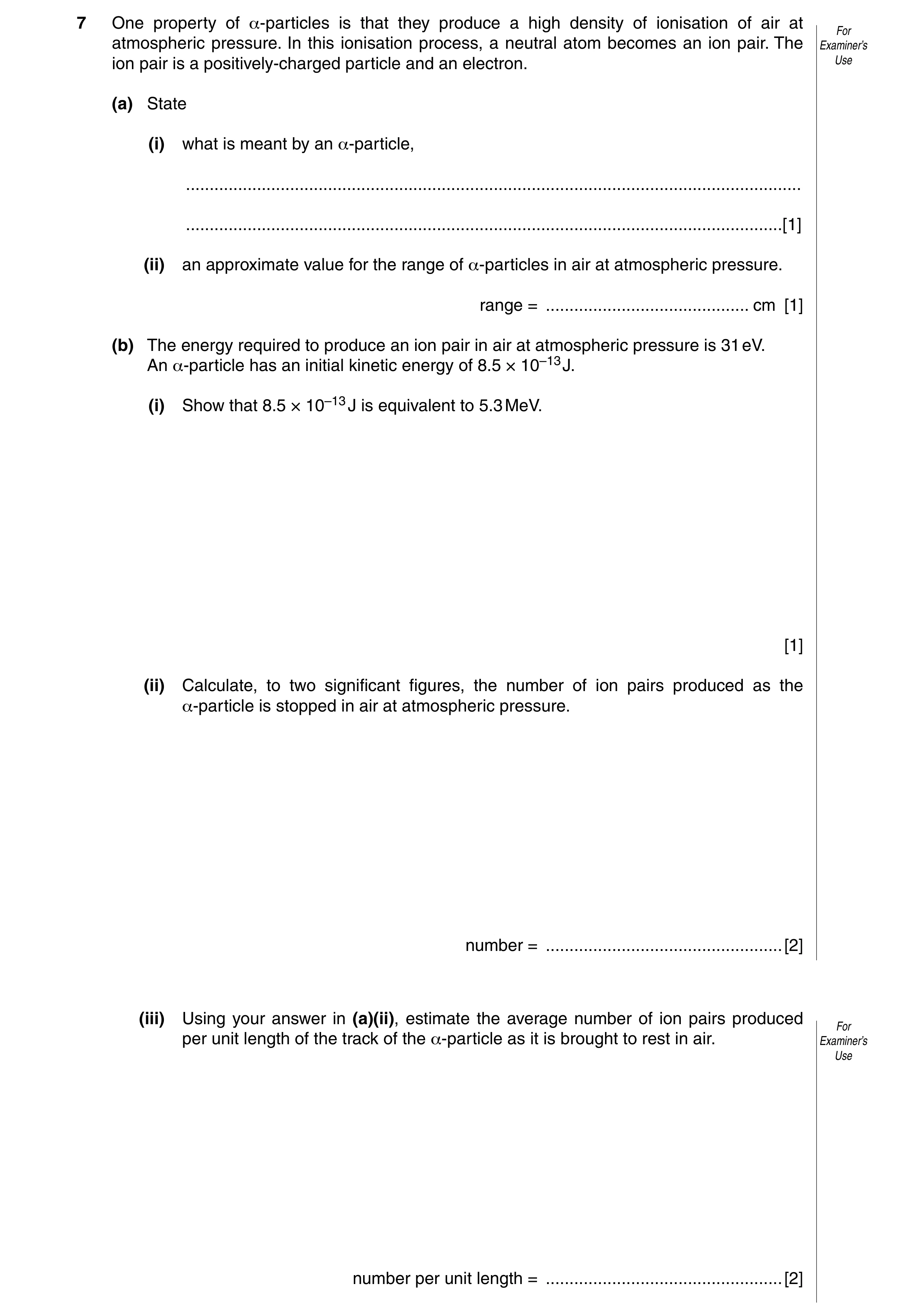 Question 7: One property of α-particles is that they produce a high density of ionisation of air at For atmospheric pressure. In this ionisation proces…