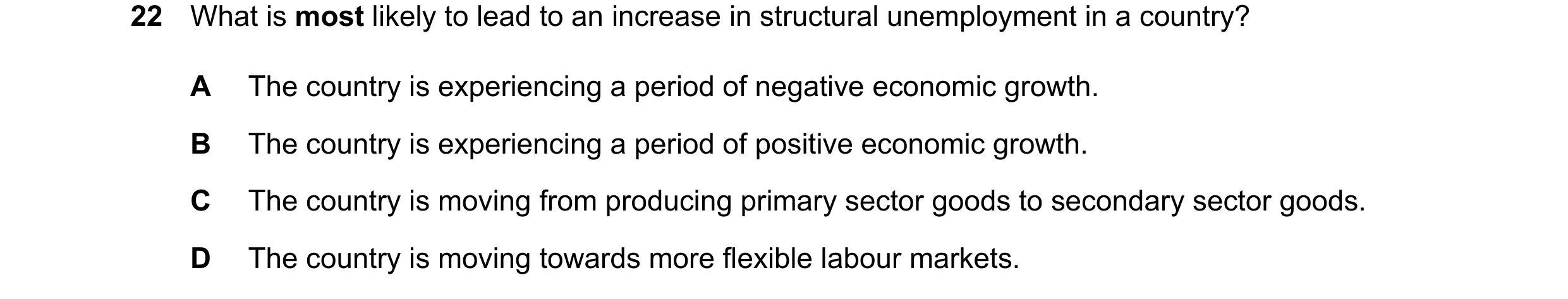 Question 88: What is most likely to lead to an increase in structural unemployment in a country? A The country is experiencing a period of negative econ…