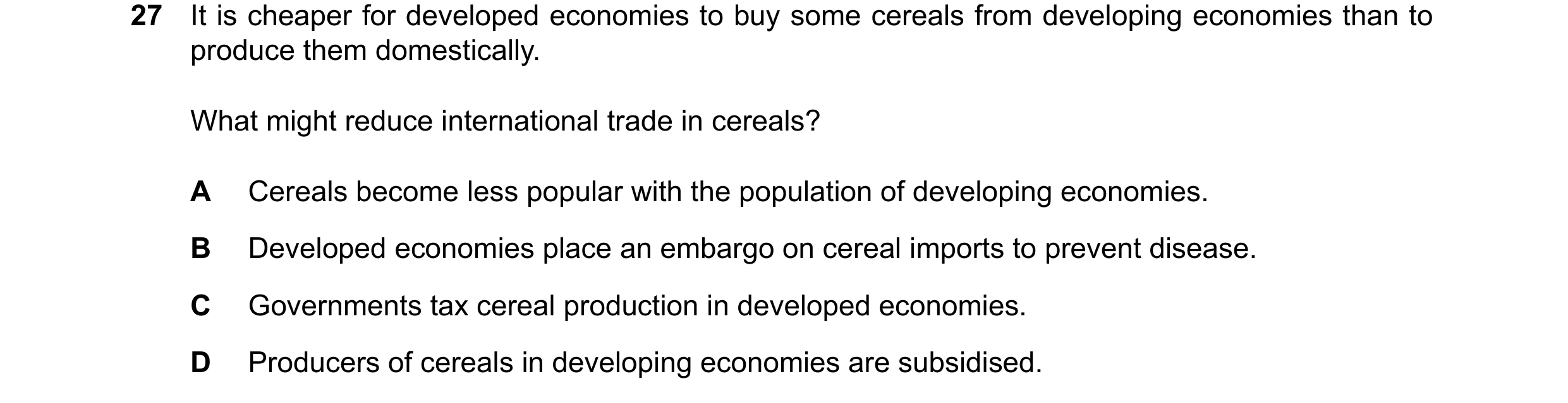 Question 154: It is cheaper for developed economies to buy some cereals from developing economies than to produce them domestically. What might reduce in…