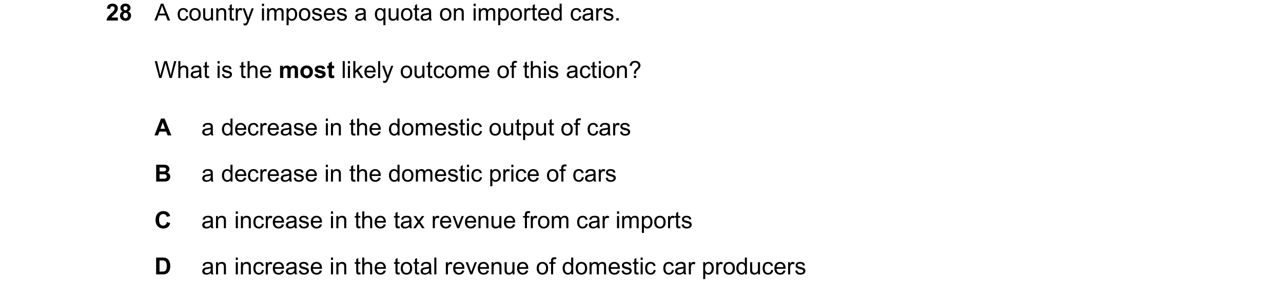 Question 155: A country imposes a quota on imported cars. What is the most likely outcome of this action? A a decrease in the domestic output of cars B a…