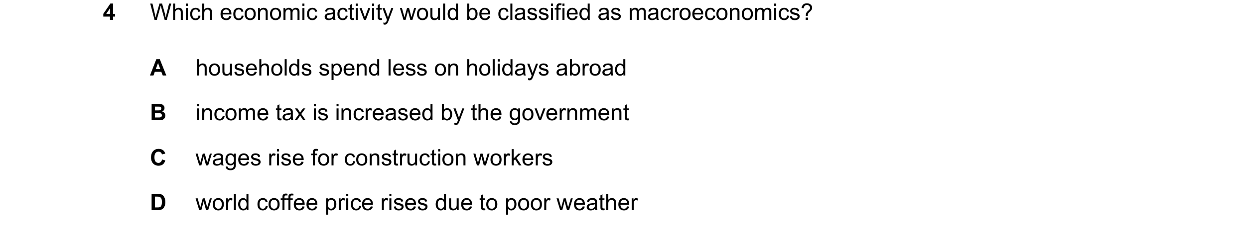 Question 16: Which economic activity would be classified as macroeconomics? A households spend less on holidays abroad B income tax is increased by the …