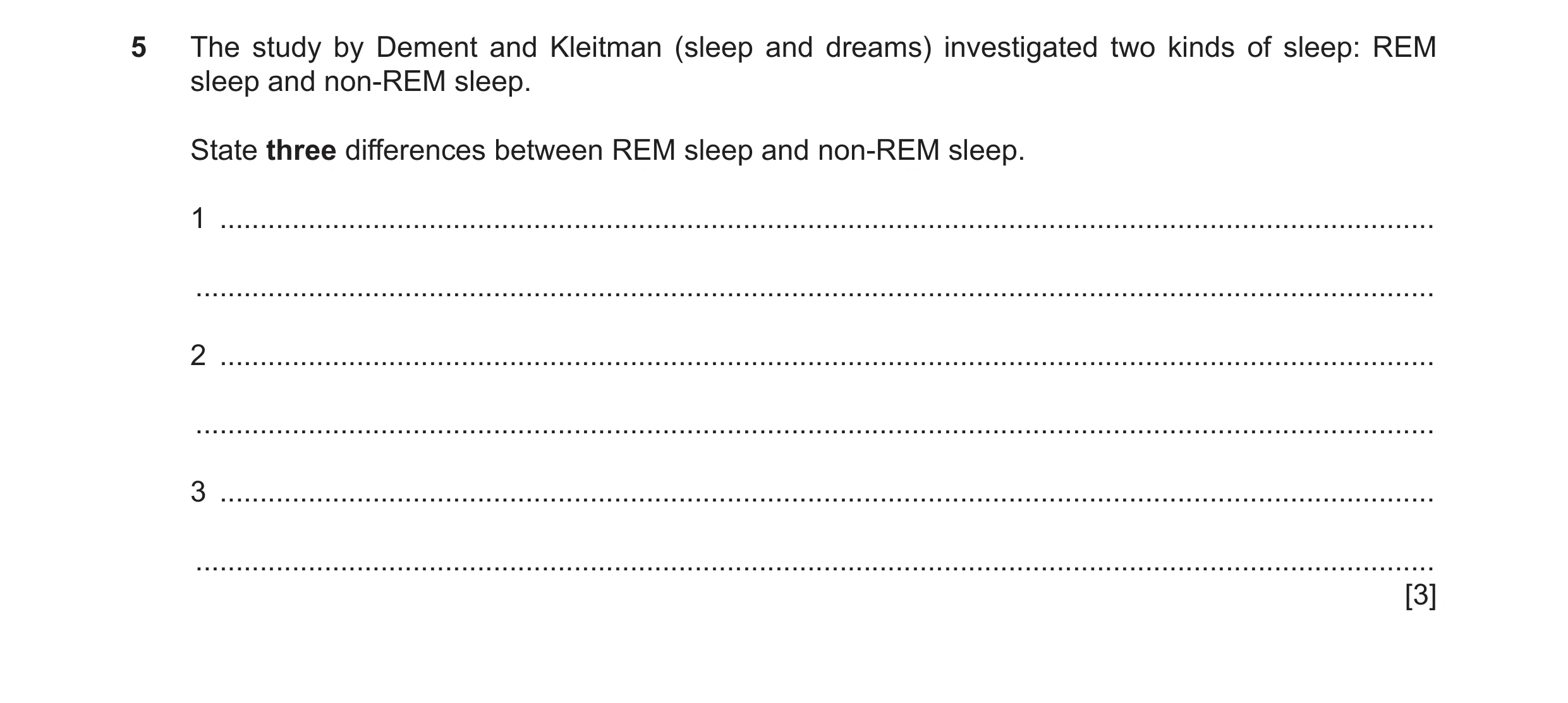 Question 345: The study by Dement and Kleitman (sleep and dreams) investigated two kinds of sleep: REM sleep and non-REM sleep. State three differences b…