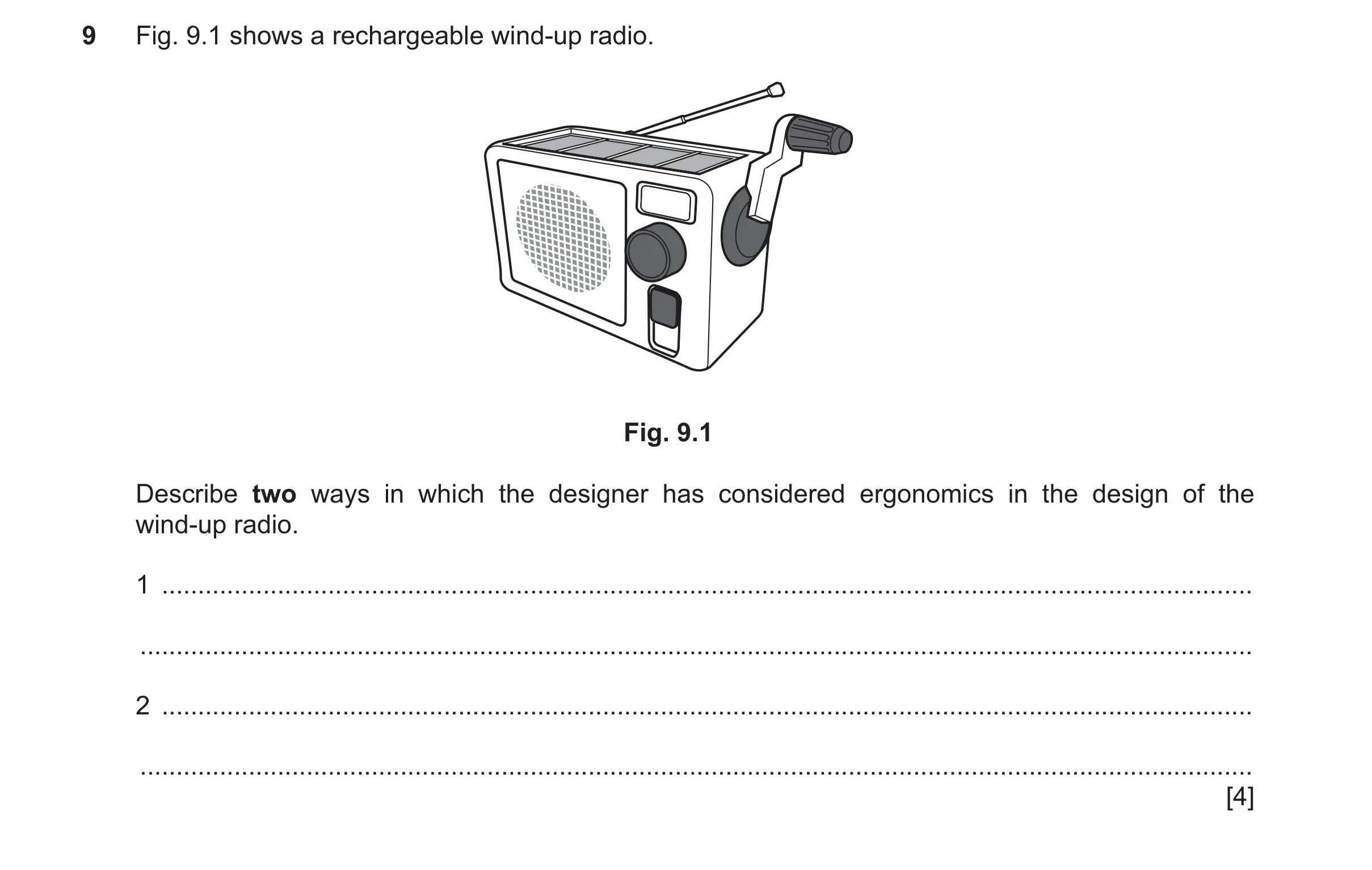 Question 141: Fig. 9.1 shows a rechargeable wind-up radio. Fig. 9.1 Describe two ways in which the designer has considered ergonomics in the design of th…