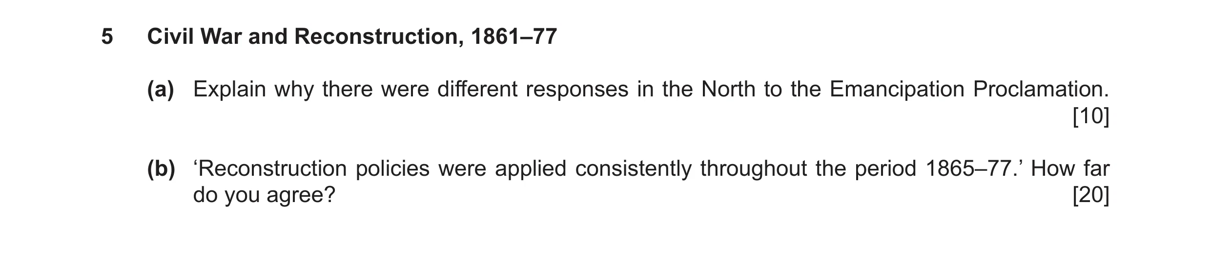Question 19: Civil War and Reconstruction, 1861–77 (a) Explain why there were different responses in the North to the Emancipation Proclamation. [10] (b…