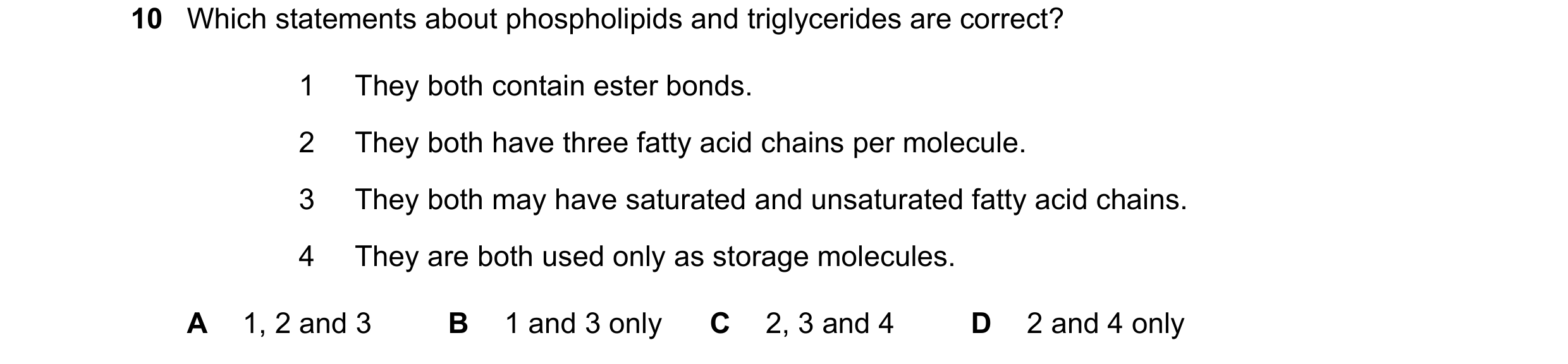 Question 226: Which statements about phospholipids and triglycerides are correct? 1 They both contain ester bonds. 2 They both have three fatty acid chai…