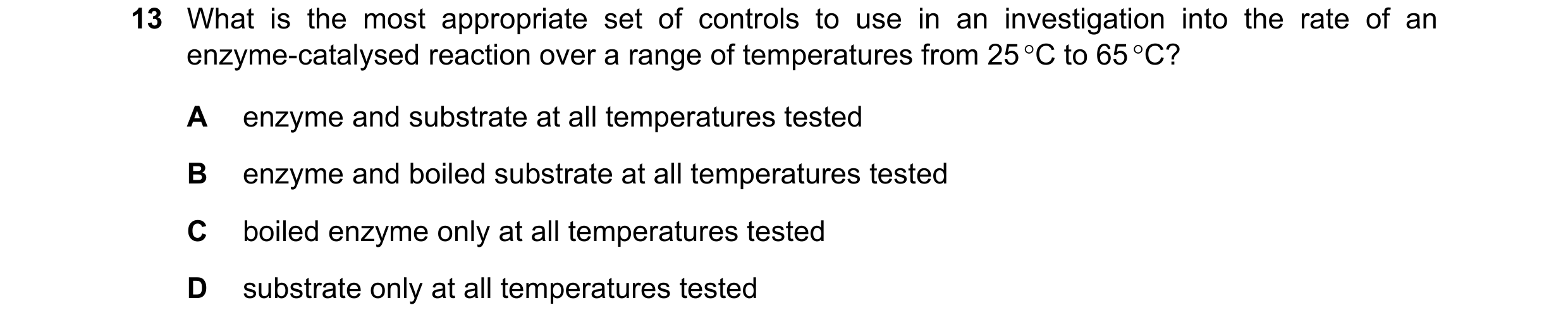 Question 117: What is the most appropriate set of controls to use in an investigation into the rate of an enzyme-catalysed reaction over a range of tempe…
