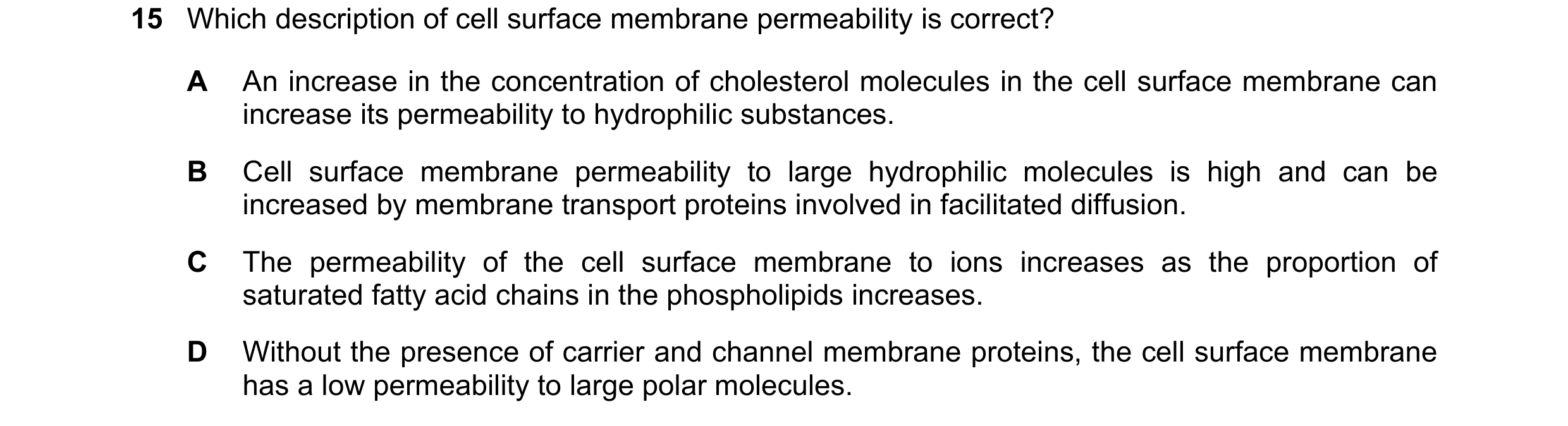 Question 160: Which description of cell surface membrane permeability is correct? A An increase in the concentration of cholesterol molecules in the cell…