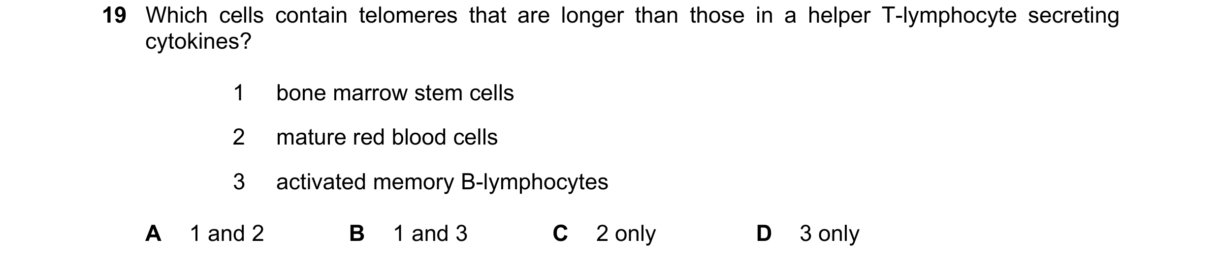 Question 117: Which cells contain telomeres that are longer than those in a helper T-lymphocyte secreting cytokines? 1 bone marrow stem cells 2 mature re…