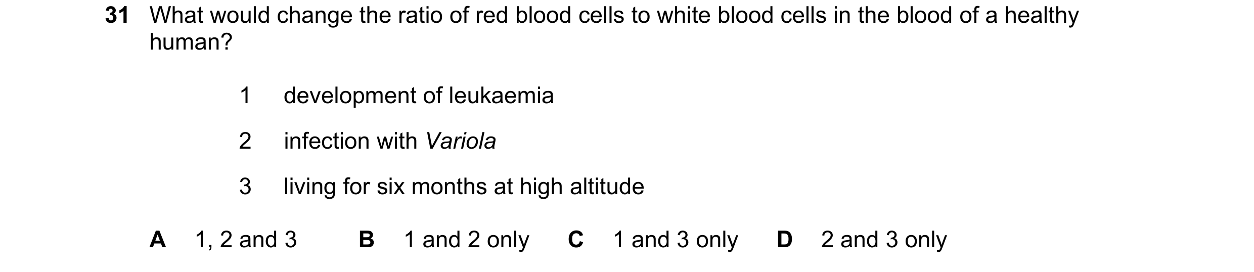 Question 98: What would change the ratio of red blood cells to white blood cells in the blood of a healthy human? 1 development of leukaemia 2 infection…