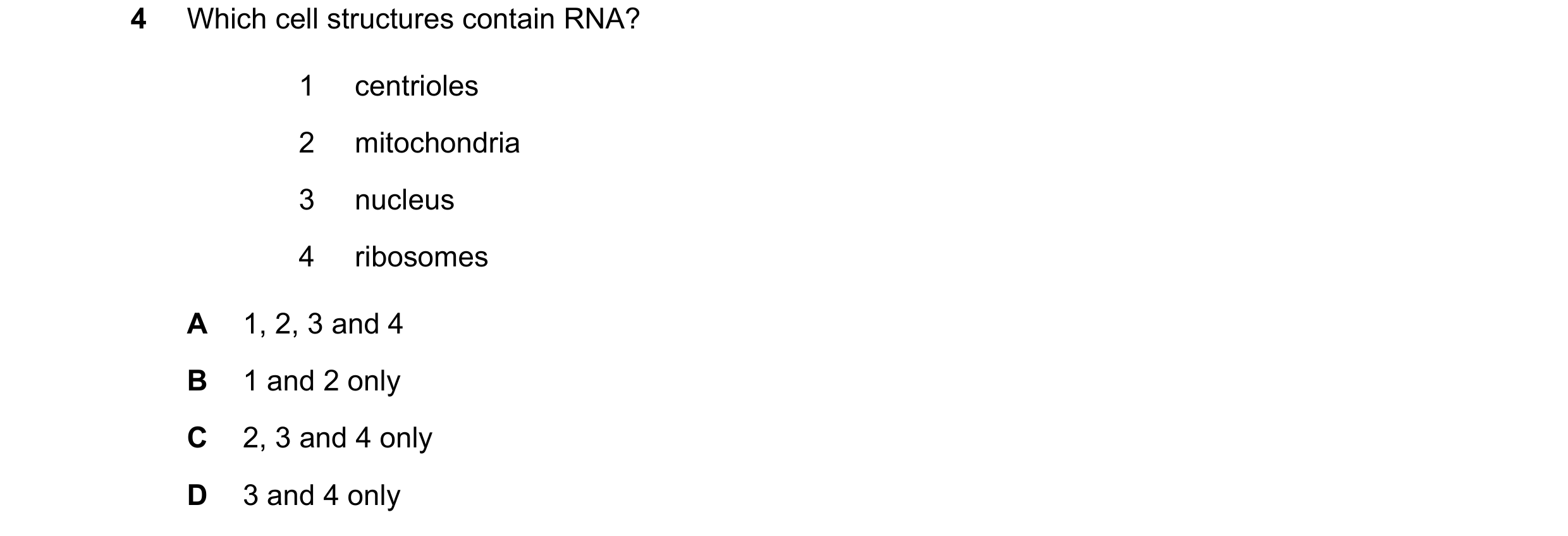 Question 142: Which cell structures contain RNA? 1 centrioles 2 mitochondria 3 nucleus 4 ribosomes A 1, 2, 3 and 4 B 1 and 2 only C 2, 3 and 4 only D 3 a…