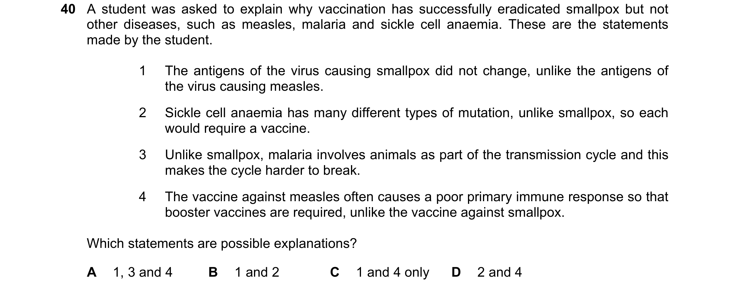 Question 104: A student was asked to explain why vaccination has successfully eradicated smallpox but not other diseases, such as measles, malaria and si…