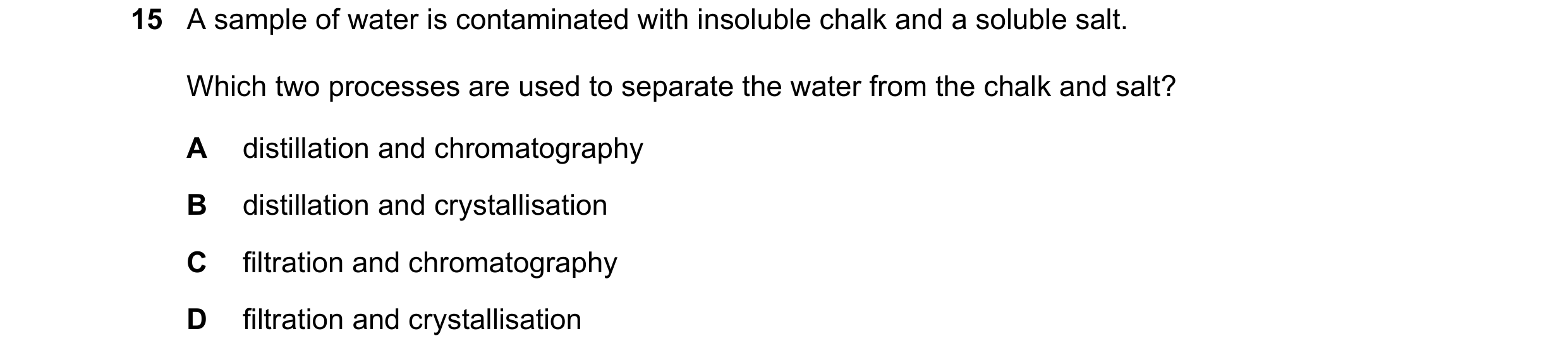 Question 3: A sample of water is contaminated with insoluble chalk and a soluble salt. Which two processes are used to separate the water from the chal…
