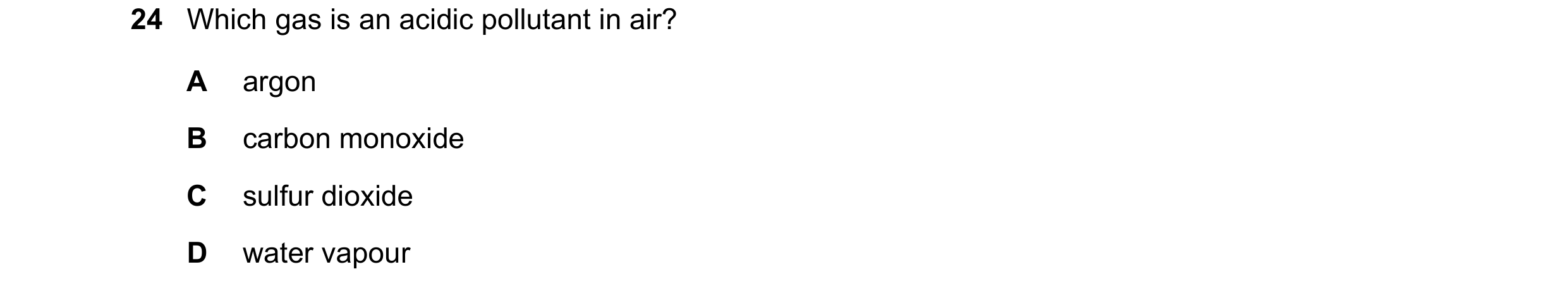 Question 4: Which gas is an acidic pollutant in air? A argon B carbon monoxide C sulfur dioxide D water vapour