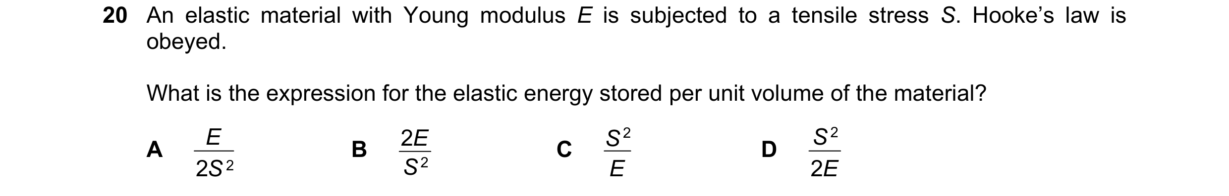 Question 83: An elastic material with Young modulus E is subjected to a tensile stress S. Hooke’s law is obeyed. What is the expression for the elastic …