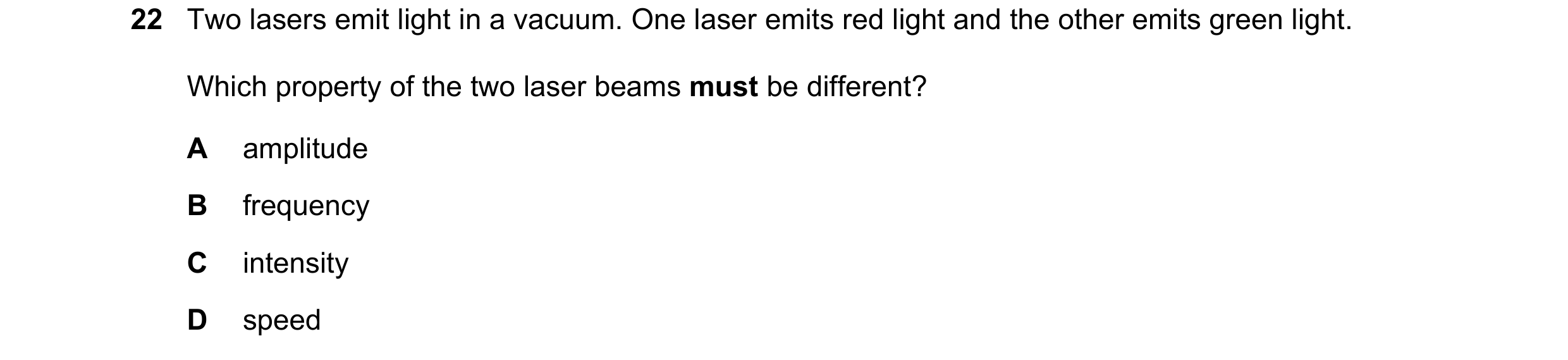 Question 52: Two lasers emit light in a vacuum. One laser emits red light and the other emits green light. Which property of the two laser beams must be…