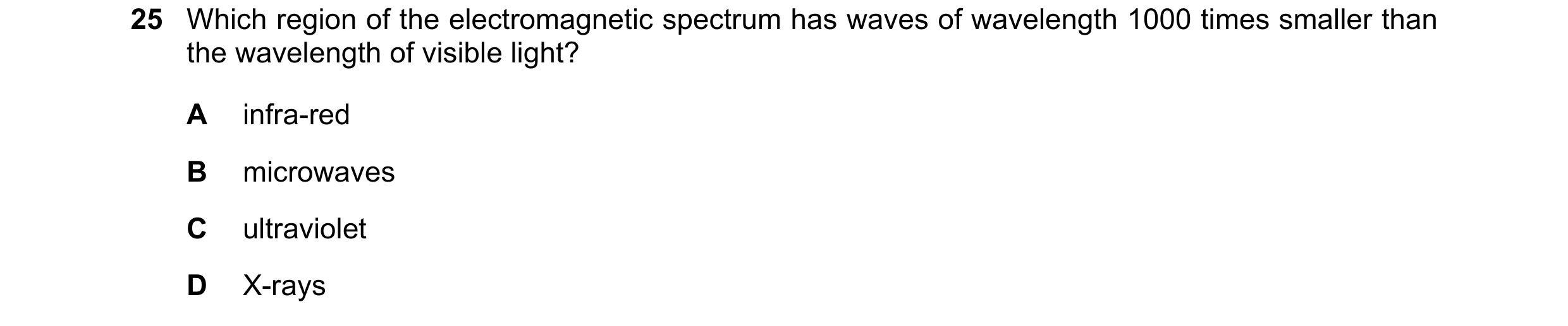 Question 53: Which region of the electromagnetic spectrum has waves of wavelength 1000 times smaller than the wavelength of visible light? A infra-red B…