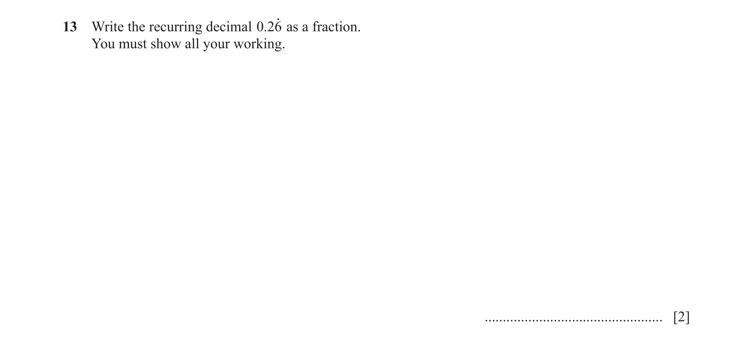 Question 64: Write the recurring decimal .026o as a fraction. You must show all your working. ................................................. [2]