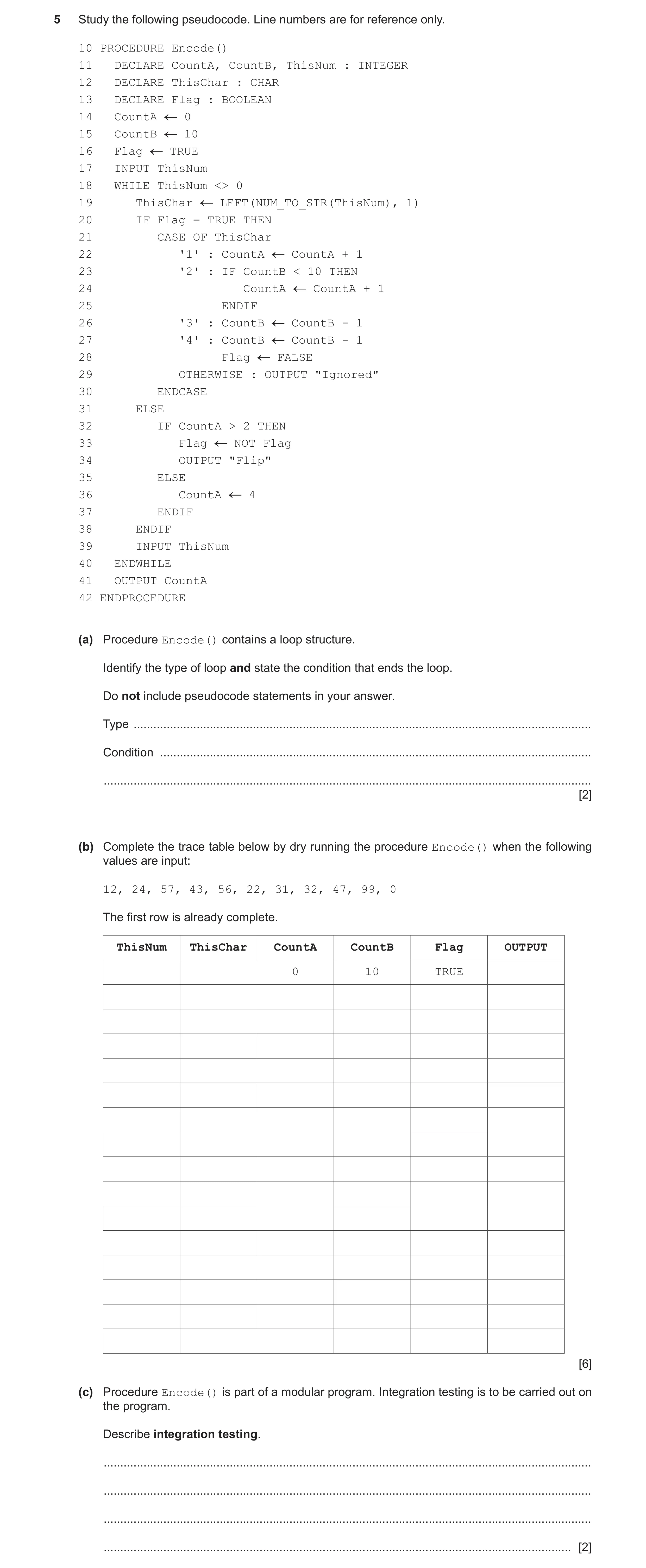Question 12: Study the following pseudocode. Line numbers are for reference only. 10 PROCEDURE Encode() 11 DECLARE CountA, CountB, ThisNum : INTEGER 12 …