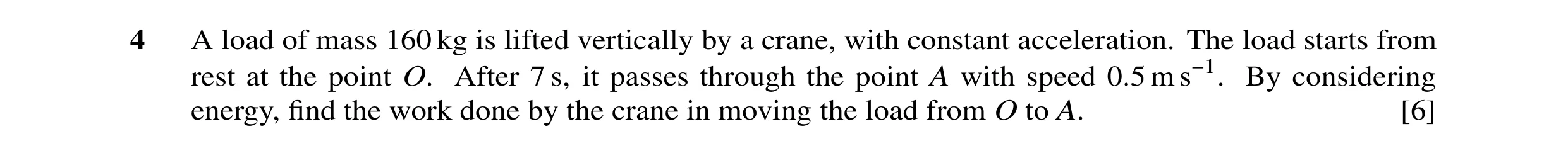 Question 13: A load of mass 160 kg is lifted vertically by a crane, with constant acceleration. The load starts from rest at the point O. After 7 s, it …