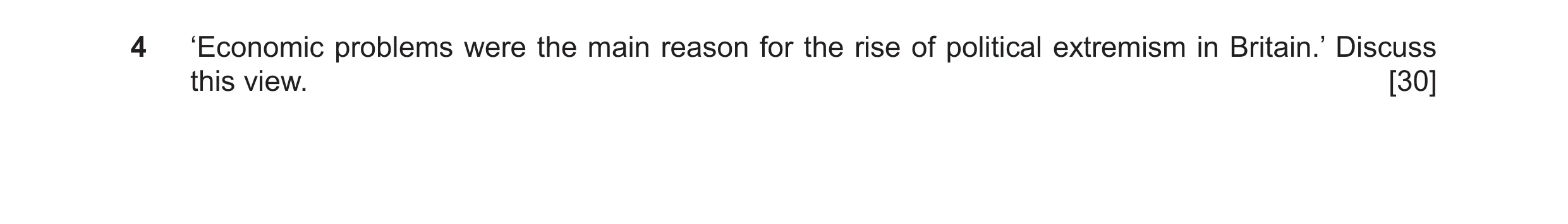 Question 21: ‘Economic problems were the main reason for the rise of political extremism in Britain.’ Discuss this view. [30]