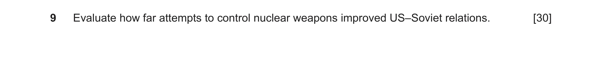 Question 22: Evaluate how far attempts to control nuclear weapons improved US–Soviet relations. [30]