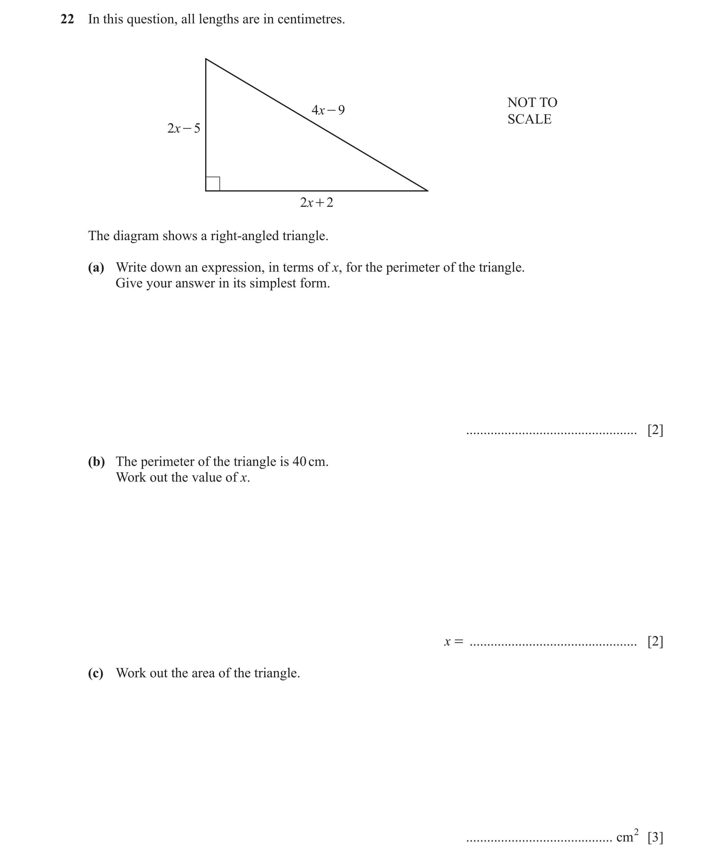 Question 9: In this question, all lengths are in centimetres. NOT TO 4x - 9 SCALE 2x - 5 2x + 2 The diagram shows a right-angled triangle. (a) Write do…