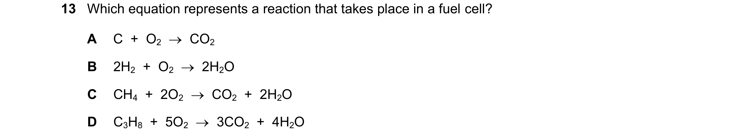 Question 5: Which equation represents a reaction that takes place in a fuel cell? A C + O2 CO2 B 2H2 + O2 2H2O C CH4 + 2O2 CO2 + 2H…