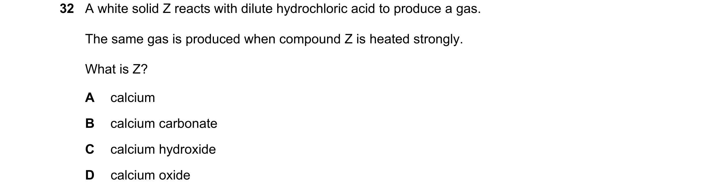 Question 11: A white solid Z reacts with dilute hydrochloric acid to produce a gas. The same gas is produced when compound Z is heated strongly. What is…