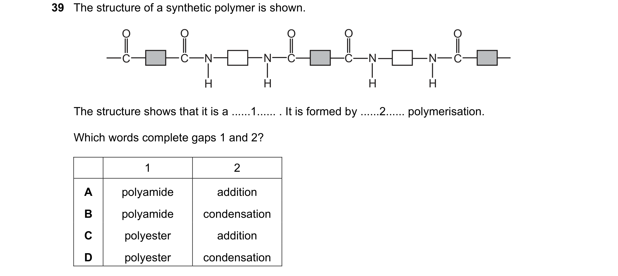 Question 10: The structure of a synthetic polymer is shown. O O O O O C C N N C C N N C H H H H The structure shows that it is a ......1...... . It is f…