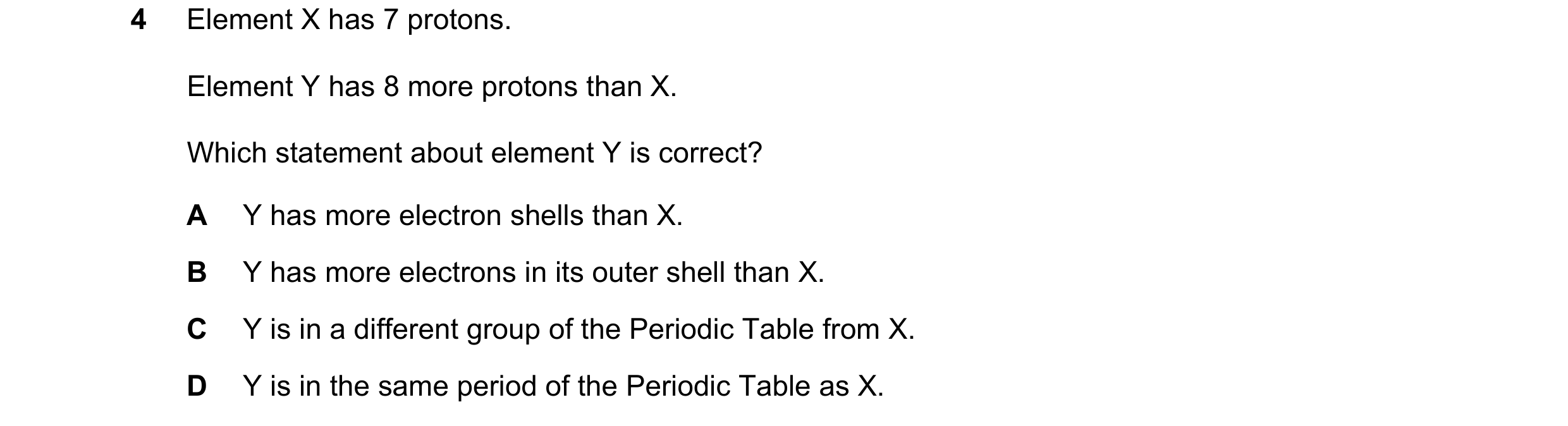 Question 5: Element X has 7 protons. Element Y has 8 more protons than X. Which statement about element Y is correct? A Y has more electron shells than…