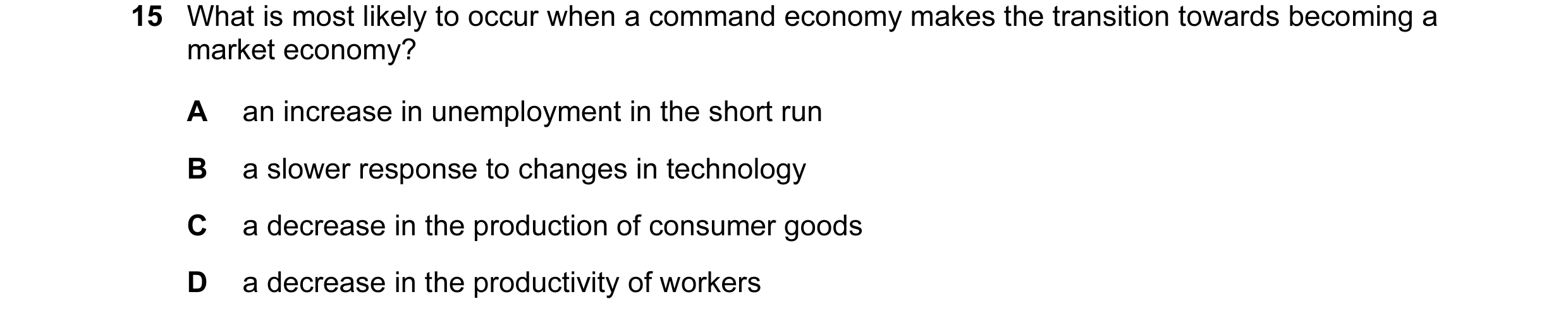 Question 12: What is most likely to occur when a command economy makes the transition towards becoming a market economy? A an increase in unemployment i…