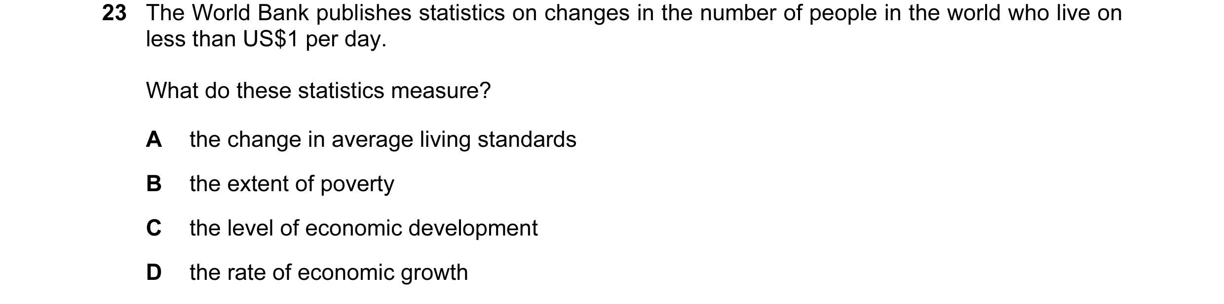 Question 20: The World Bank publishes statistics on changes in the number of people in the world who live on less than US$1 per day. What do these stati…