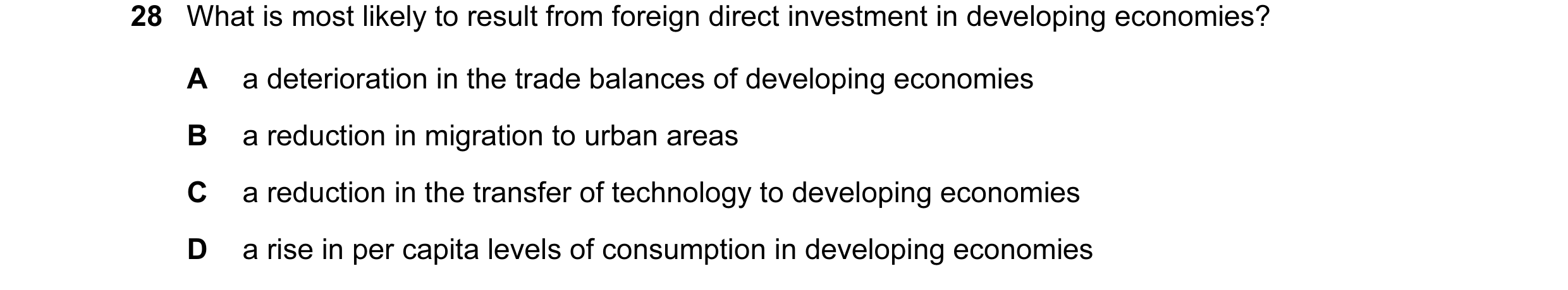 Question 21: What is most likely to result from foreign direct investment in developing economies? A a deterioration in the trade balances of developing…