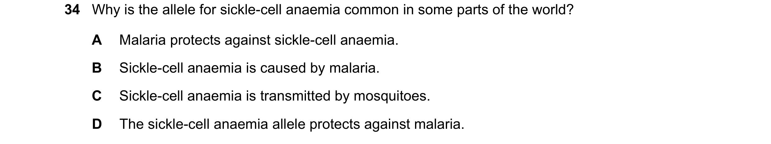 Question 4: Why is the allele for sickle-cell anaemia common in some parts of the world? A Malaria protects against sickle-cell anaemia. B Sickle-cell …