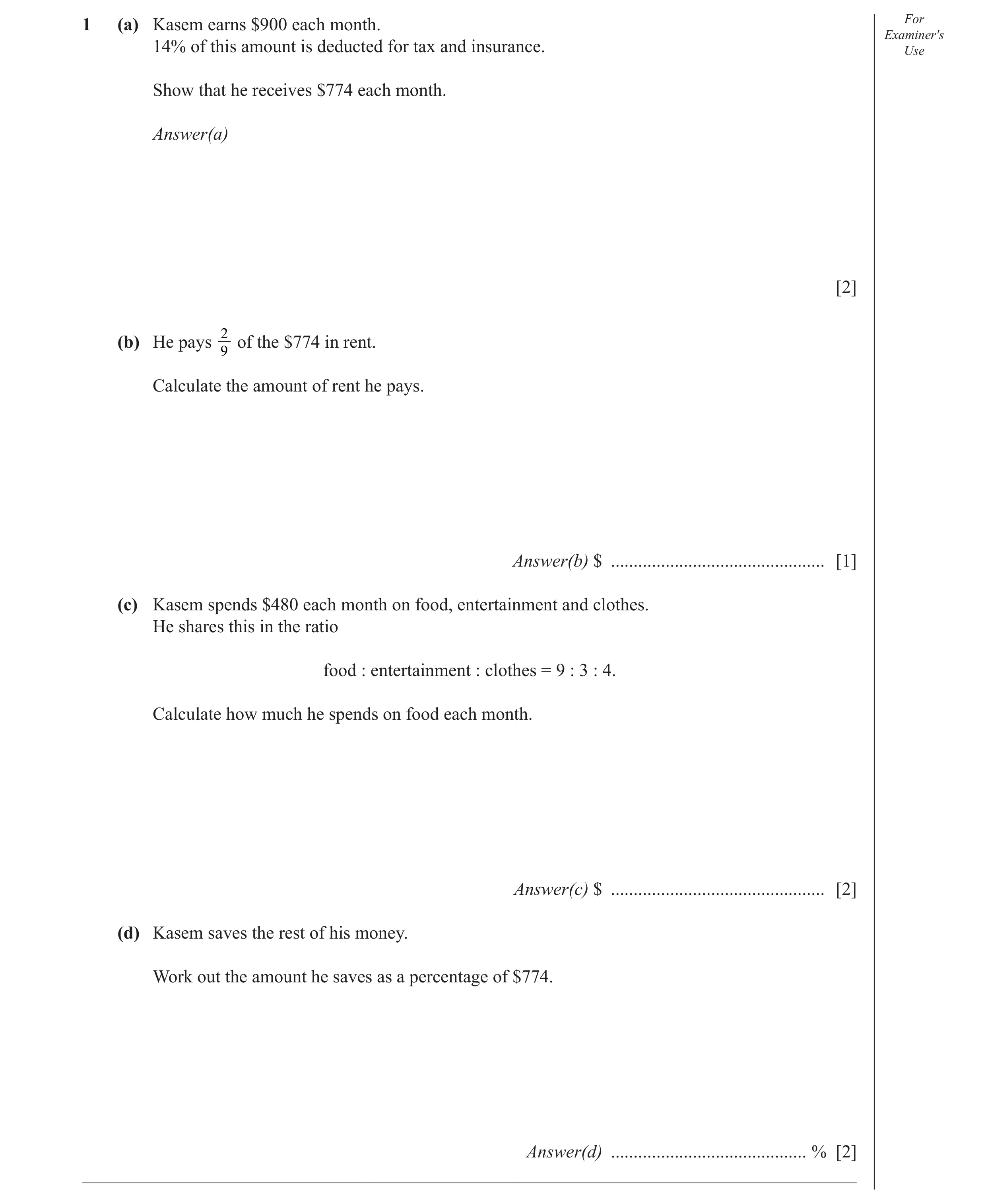 Question 31: (a) Kasem earns $900 each month. For Examiner′s 14% of this amount is deducted for tax and insurance. Use Show that he receives $774 each m…
