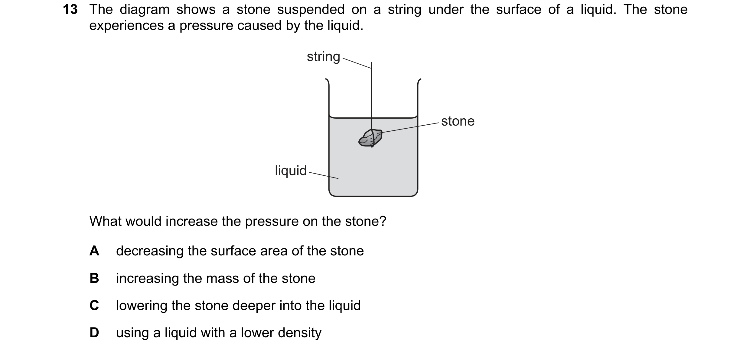 Question 9: The diagram shows a stone suspended on a string under the surface of a liquid. The stone experiences a pressure caused by the liquid. strin…