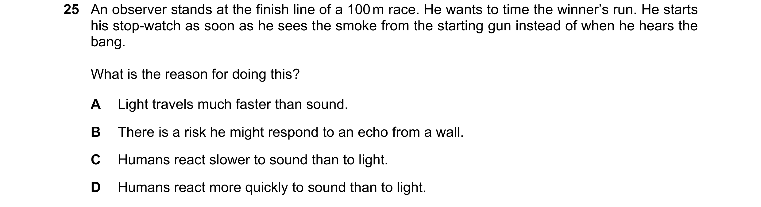 Question 13: An observer stands at the finish line of a 100 m race. He wants to time the winner’s run. He starts his stop-watch as soon as he sees the s…