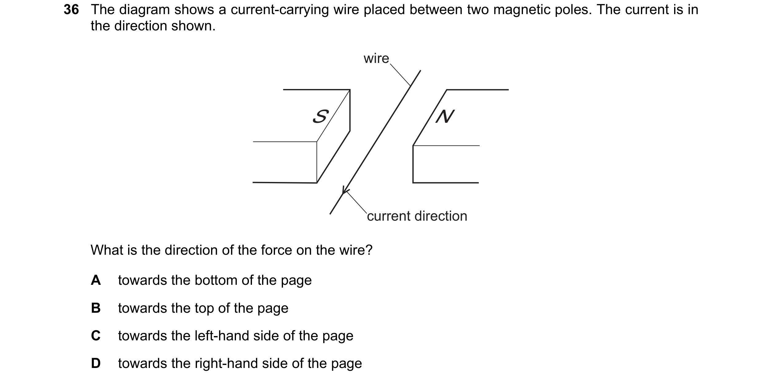 Question 11: The diagram shows a current-carrying wire placed between two magnetic poles. The current is in the direction shown. wire S N current direct…