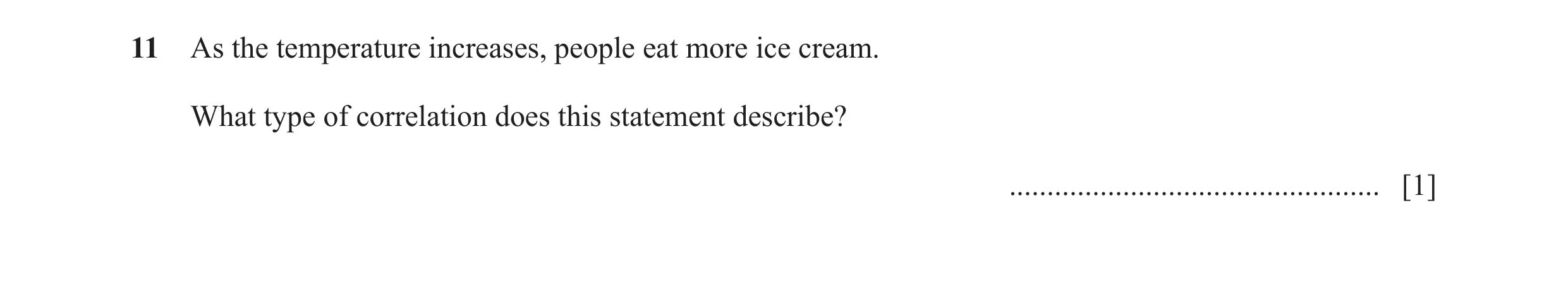 Question 12: As the temperature increases, people eat more ice cream. What type of correlation does this statement describe? ...........................…