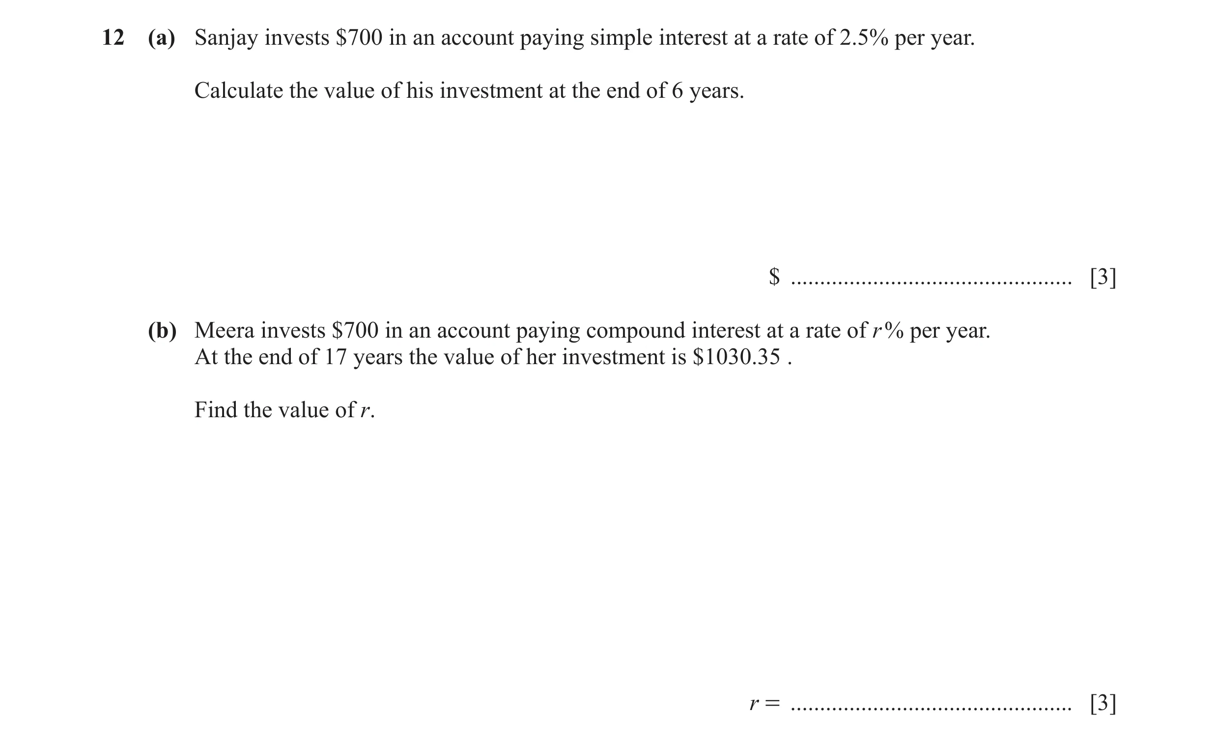 Question 52: (a) Sanjay invests $700 in an account paying simple interest at a rate of 2.5% per year. Calculate the value of his investment at the end o…