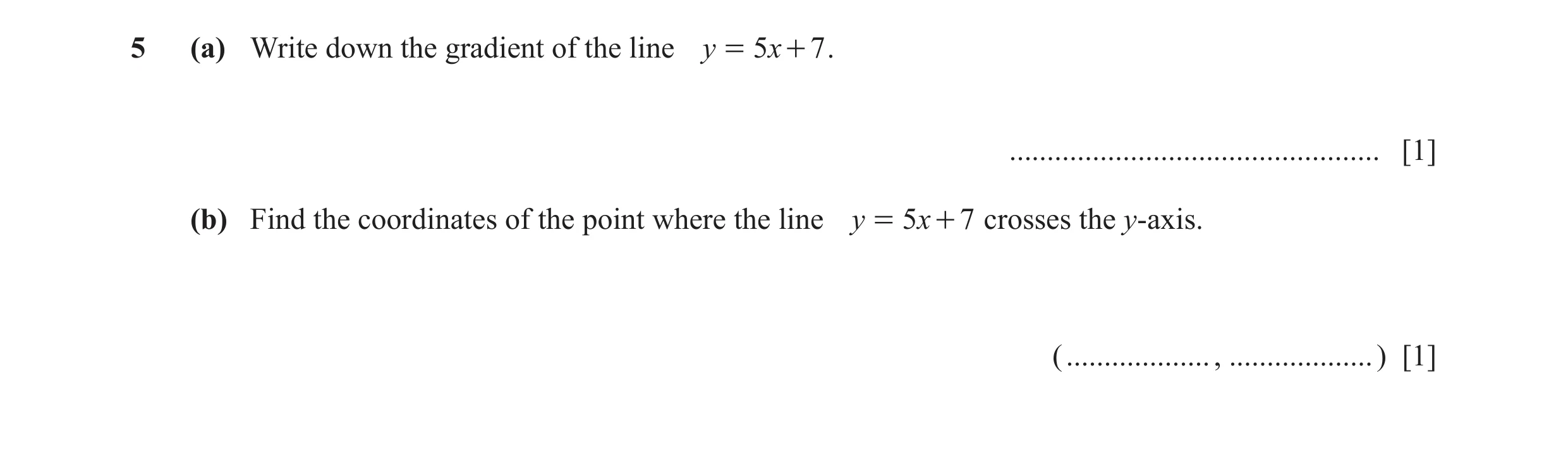 Question 14: (a) Write down the gradient of the line y = 5x + 7 . ................................................. [1] (b) Find the coordinates of the …