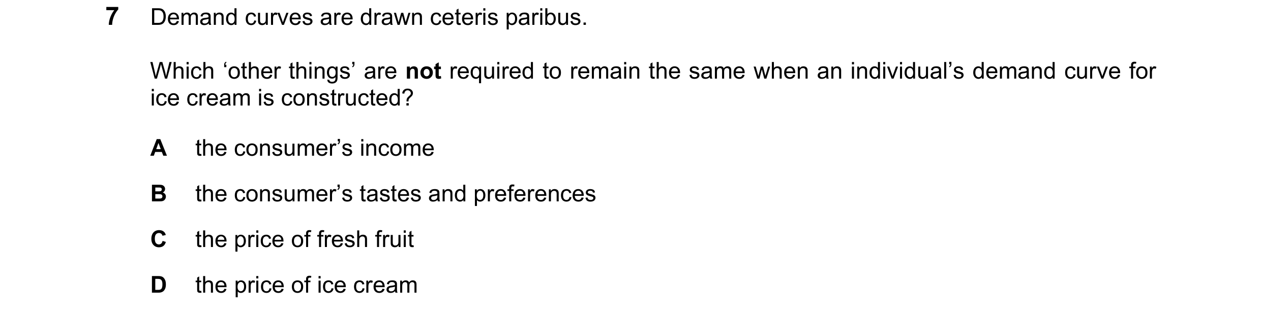 Question 52: Demand curves are drawn ceteris paribus. Which ‘other things’ are not required to remain the same when an individual’s demand curve for ice…